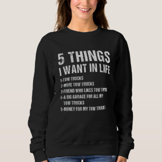 Sweatshirt 5 Things I Wan't In Life Tow Truck Operator