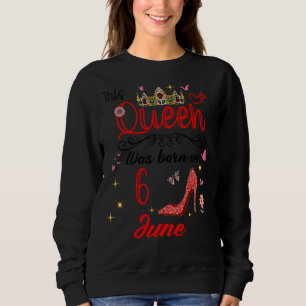 Sweatshirt 6 juin Anniversaire Cette Reine Est Née Le 6 juin