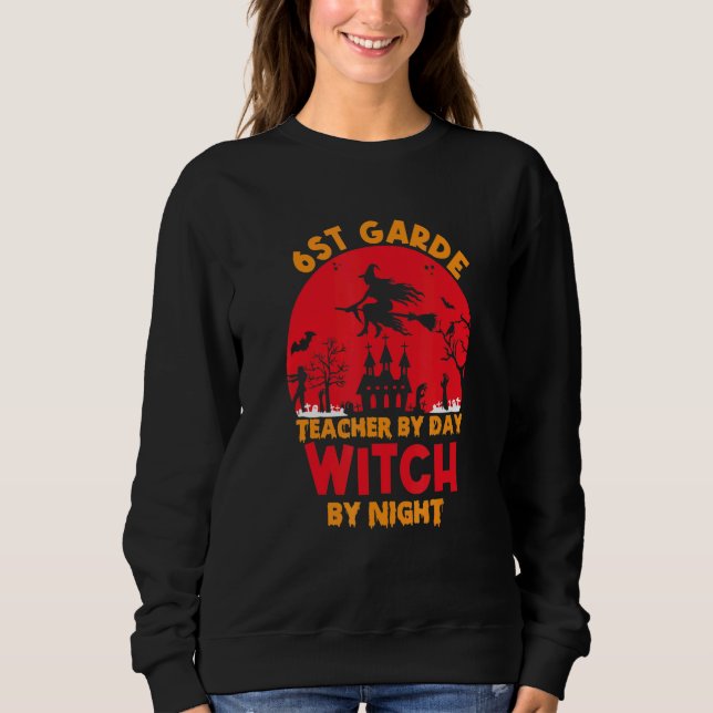 Sweatshirt 6st grade teacher by day witch by night happy Hall (Devant)