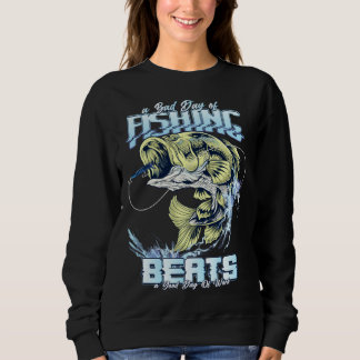 Sweatshirt A Bad Day of Fishing Beats a Good Day of Work  Gra