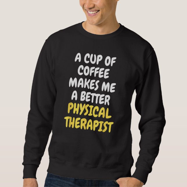 Sweatshirt A Cup Of Coffee Makes Me A Better PHYSICAL THERAPI (Devant)