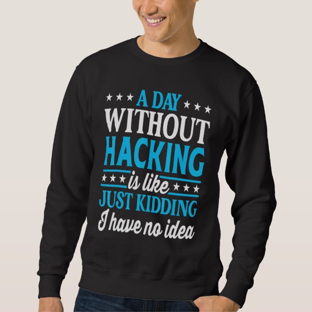 Sweatshirt A Day Without Hacking   Computer Nerd Hacker (Devant)