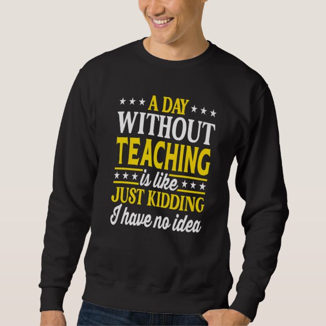 Sweatshirt A Day Without Teaching  Teacher  1 (Devant)