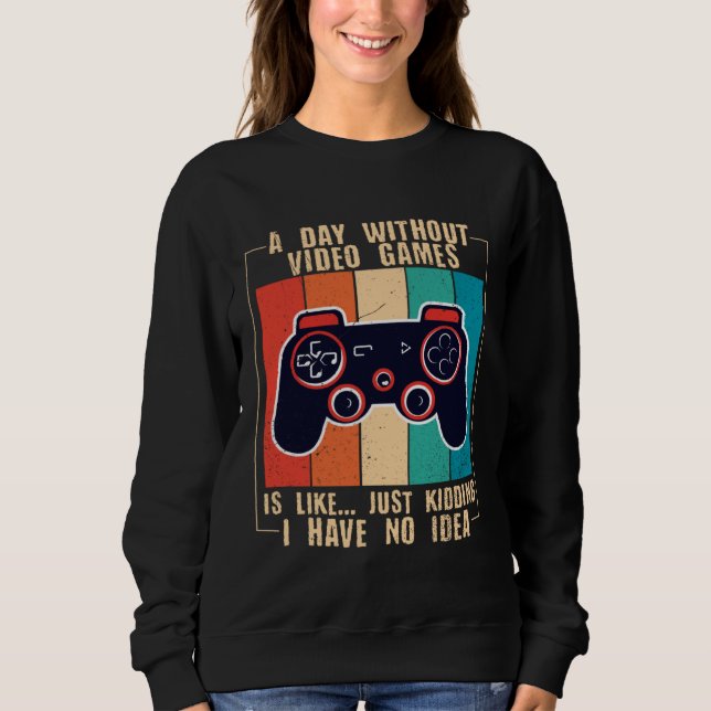 Sweatshirt A Day Without Video Games Funny Video Gamer 47 (Devant)