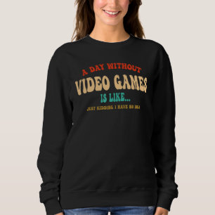 Sweatshirt A Day Without Video Games Is Like Groovy Retro Gam