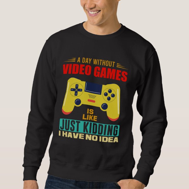Sweatshirt A Day Without Video Games  Video Gamer  17 (Devant)