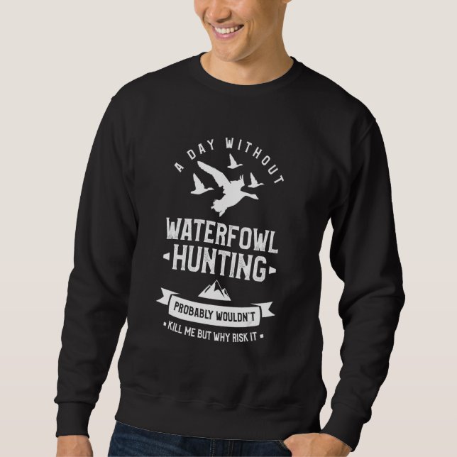 Sweatshirt A Day Without Waterfowl Hunting Probably Wouldn't  (Devant)