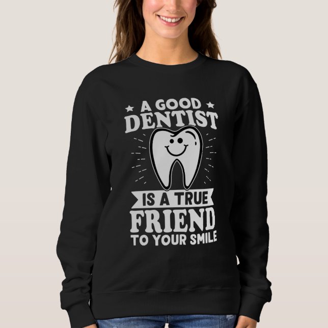 Sweatshirt A Good Dentist Is A True Friend To Your Smile (Devant)