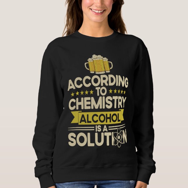 Sweatshirt According To Chemistry Alcohol Is A Solution Chemi (Devant)