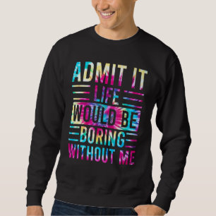 Sweatshirt Admettre Que La Vie Serait Ennuyante Sans Moi Dire