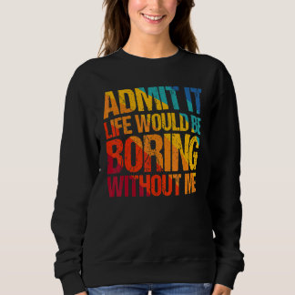 Sweatshirt Admettre Que La Vie Serait Ennuyante Sans Moi Dire