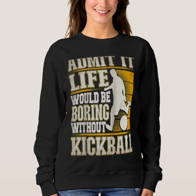Sweatshirt Admit It Life Would Be Boring Without Kickball Kic (Devant)