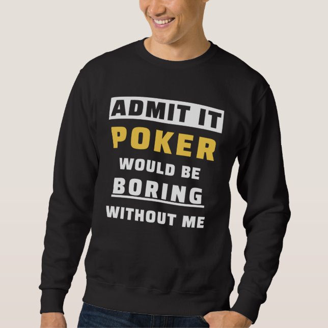 Sweatshirt Admit It Poker Would Be Boring Without Me Gambler  (Devant)