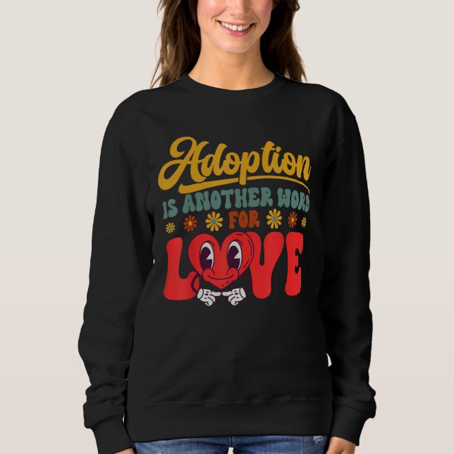Sweatshirt Adopt Gotcha Day Another Word For Love Family Adop (Devant)