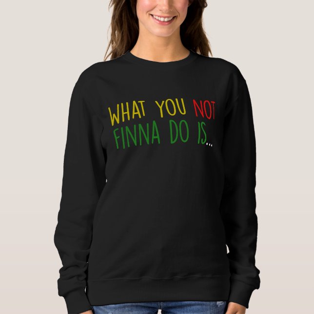 Sweatshirt African American Phrase Sarcasm What You Not Finna (Devant)