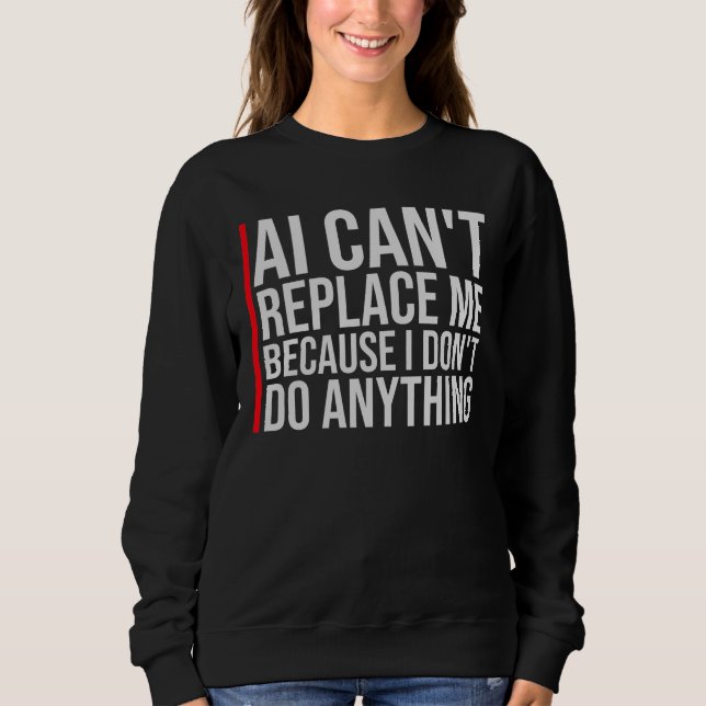 Sweatshirt AI Can't Replace Me I Don't Do Anything Humor (Devant)