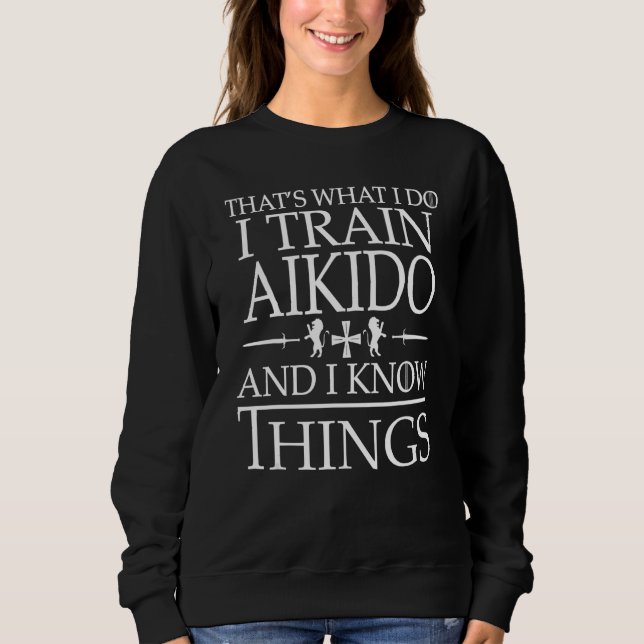 Sweatshirt Aikido That's What I Do And I Know Things (Devant)