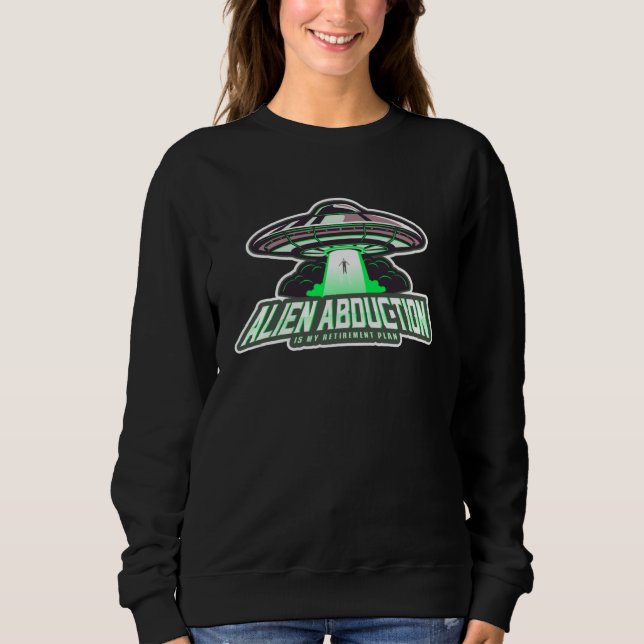 Sweatshirt Alien Abduction Is My Retirement Plan UFO Grad Ret (Devant)