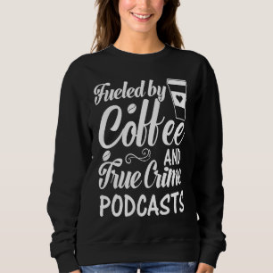 Sweatshirt Alimenté par le café et les podcasts de True Crime