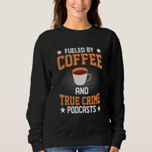 Sweatshirt Alimenté par le café et les podcasts de True Crime