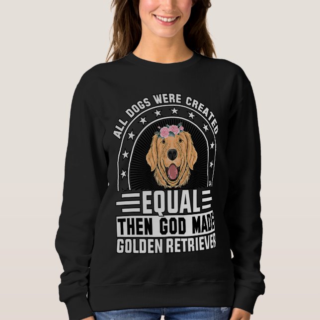 Sweatshirt All Dogs were created equal then God made Golden R (Devant)