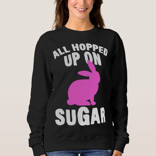 Sweatshirt All Hopped Up On Sugar Happy Easter Bunny Rabbit E (Devant)