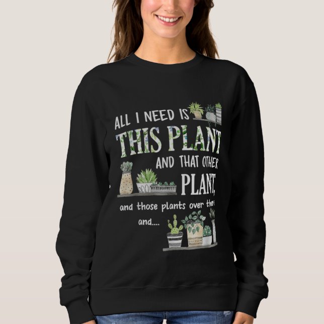 Sweatshirt All I Need Is This Plant Gardener Florist Landscap (Devant)
