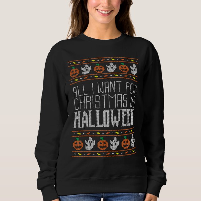 Sweatshirt All I Want For Christmas Is Halloween Ugly Sweater (Devant)
