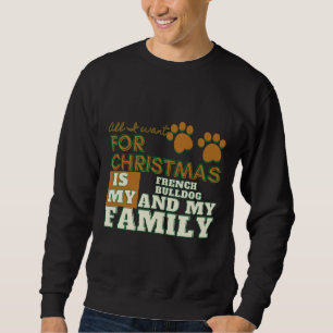 Sweatshirt All I Want For Christmas Is My French Bulldog And