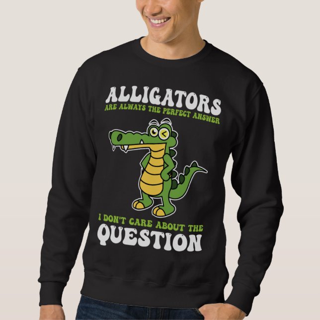 Sweatshirt alligators are always the perfect answer alligator (Devant)