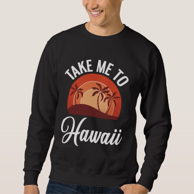Sweatshirt Aloha Vacation Take Me To Hawaii (Devant)