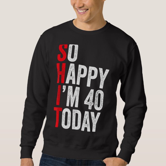 Sweatshirt Alors heureux, j'ai 40 ans aujourd'hui Funny 40th  (Devant)