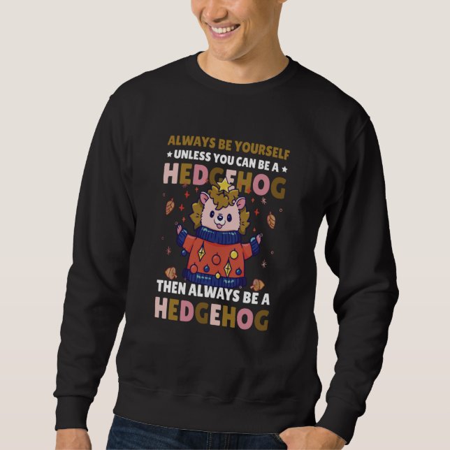 Sweatshirt Always be Yourself unless you can be a Hedgehog (Devant)
