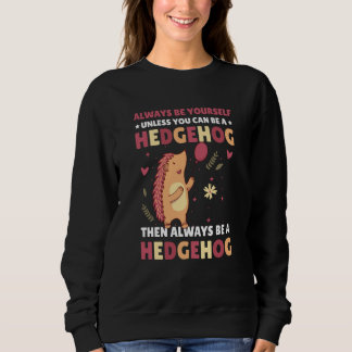 Sweatshirt Always be Yourself unless you can be a Hedgehog  2