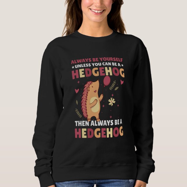 Sweatshirt Always be Yourself unless you can be a Hedgehog  2 (Devant)