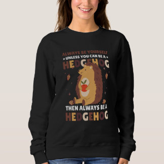 Sweatshirt Always be Yourself unless you can be a Hedgehog  3