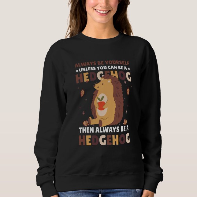 Sweatshirt Always be Yourself unless you can be a Hedgehog  3 (Devant)