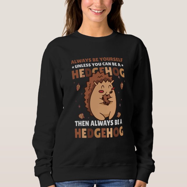 Sweatshirt Always be Yourself unless you can be a Hedgehog  4 (Devant)