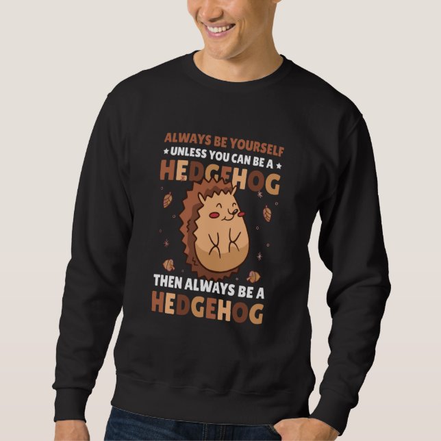 Sweatshirt Always be Yourself unless you can be a Hedgehog  6 (Devant)