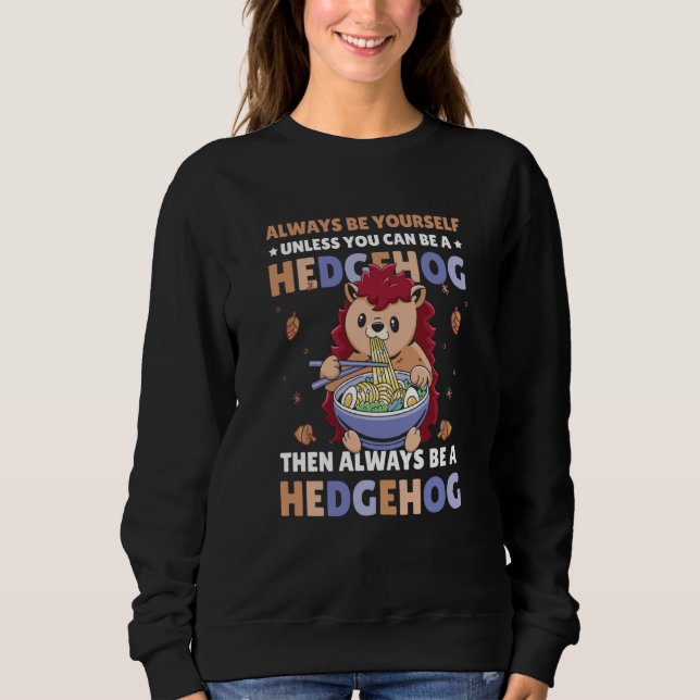 Sweatshirt Always be Yourself unless you can be a Hedgehog  7 (Devant)