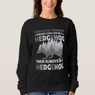 Sweatshirt Always be Yourself unless you can be a Hedgehog  7