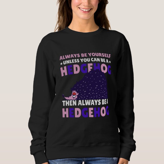 Sweatshirt Always be Yourself unless you can be a Hedgehog  8 (Devant)