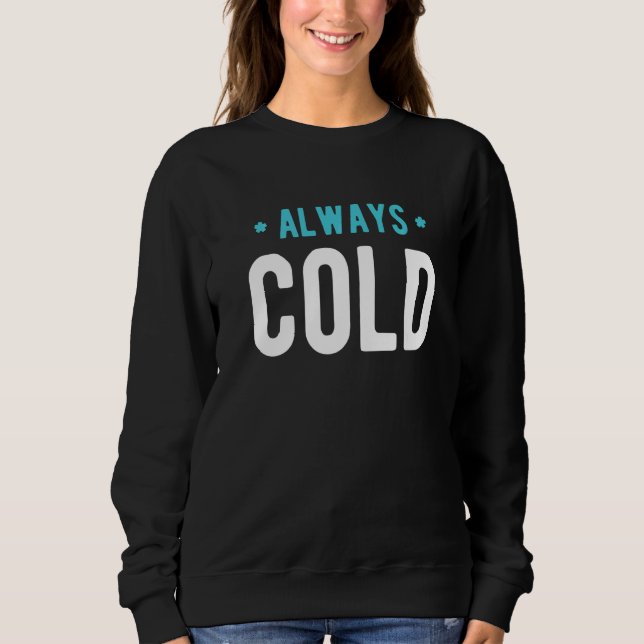 Sweatshirt Always Cold  Sayings About Winter Season  4 (Devant)