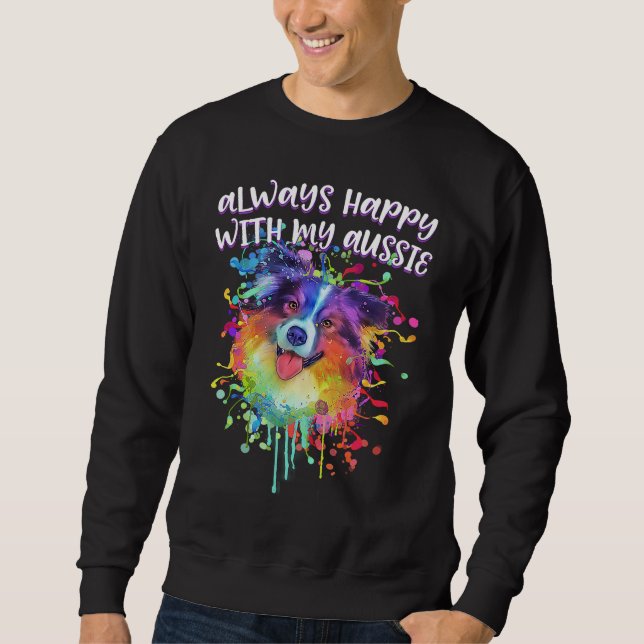 Sweatshirt Always Happy with My Aussie Australian Shepherd Do (Devant)