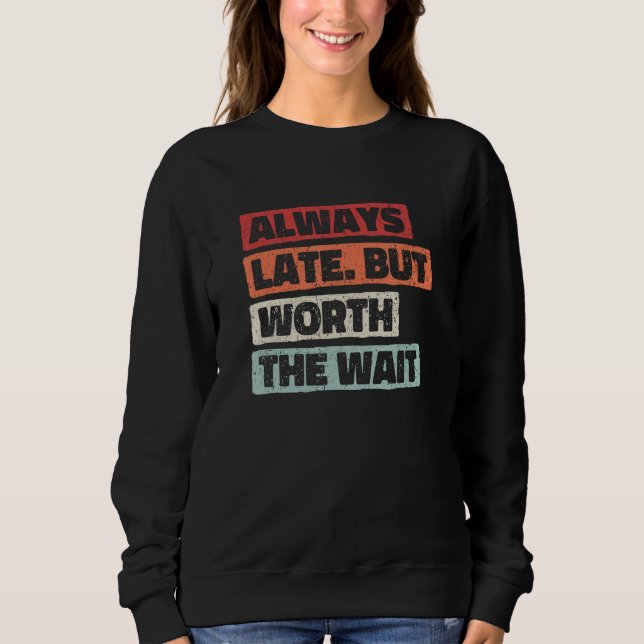 Sweatshirt Always Late But Worth The Wait  and sarcastic 1 (Devant)