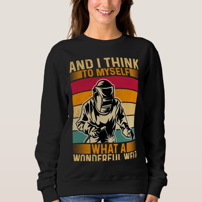 Sweatshirt And I Think To Myself What A Wonderful Weld Welder (Devant)