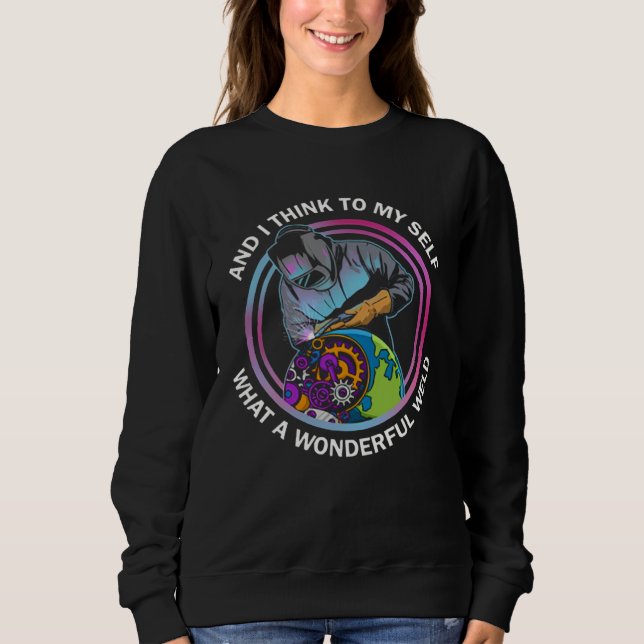 Sweatshirt And I Think To Myself What a Wonderful Weld Weldin (Devant)