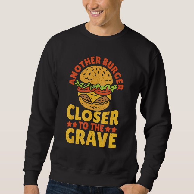 Sweatshirt Another Burger Closer To The Grave Hamburger (Devant)