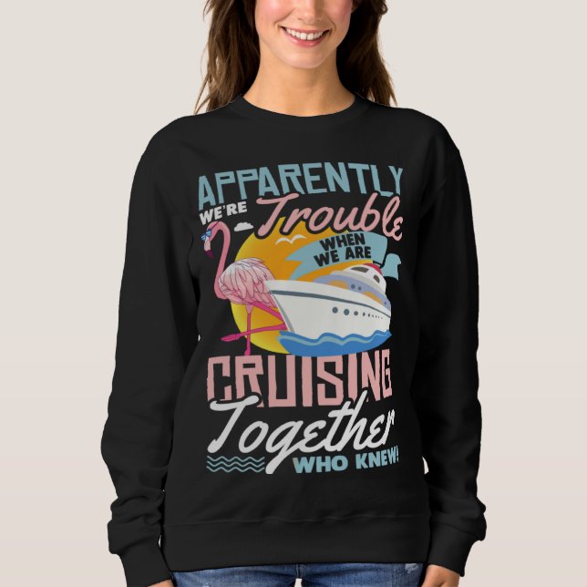 Sweatshirt Apparently We re Trouble When We Are Cruising Toge (Devant)