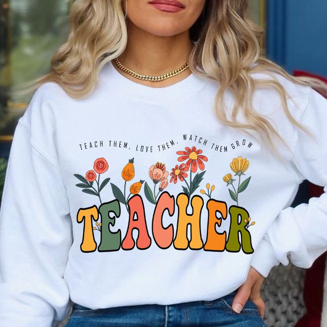 Sweatshirt Apprenez-Leur À Les Aimer À Les Regarder Croître.  (teach them,love them, watch them grow sweatshirt,teacher gift,teacher appreciation gifts,teacher )
